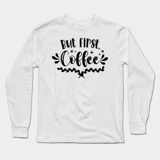 But First, Coffee v2 Long Sleeve T-Shirt